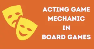 All you need to know about Acting game mechanic in board games