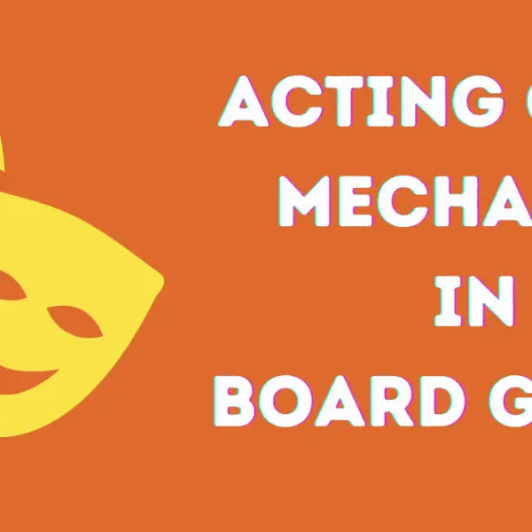 All you need to know about Acting game mechanic in board games